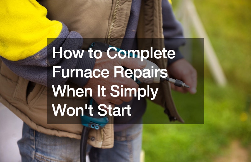 How to Complete Furnace Repairs When It Simply Wont Start
