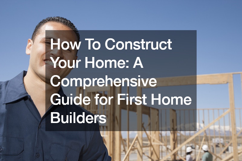 How To Construct Your Home A Comprehensive Guide for First Home Builders