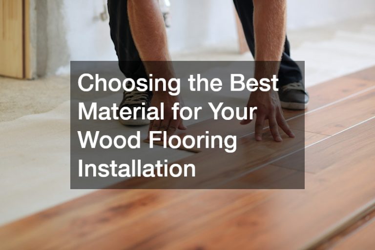 Choosing the Best Material for Your Wood Flooring Installation