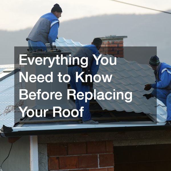 Everything You Need to Know Before Replacing Your Roof