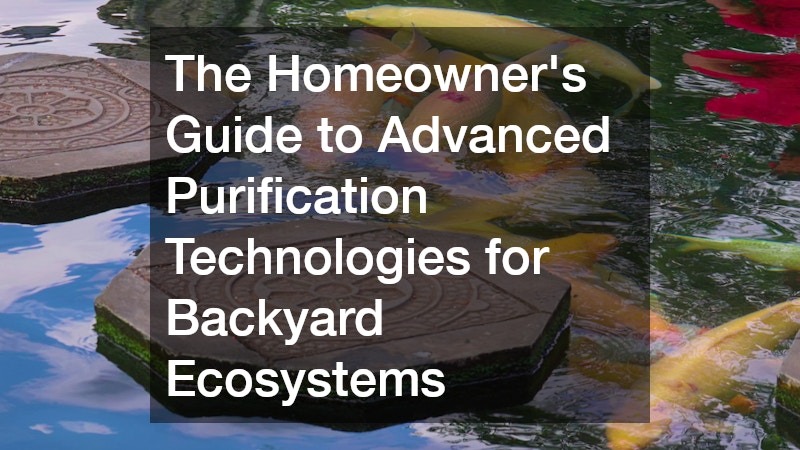 The Homeowners Guide to Advanced Purification Technologies for Backyard Ecosystems