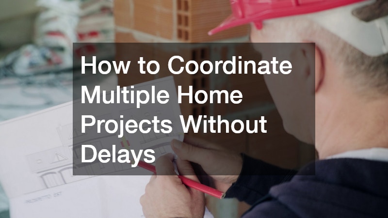 How to Coordinate Multiple Home Projects Without Delays