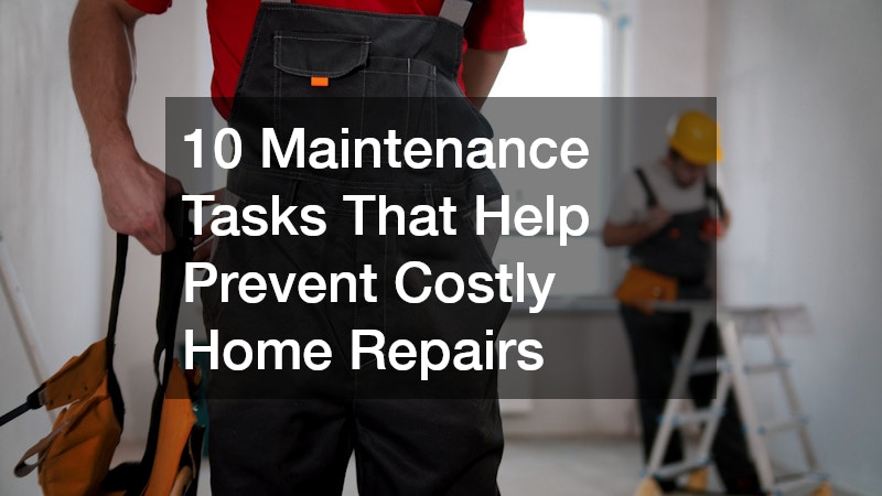 10 Maintenance Tasks That Help Prevent Costly Home Repairs