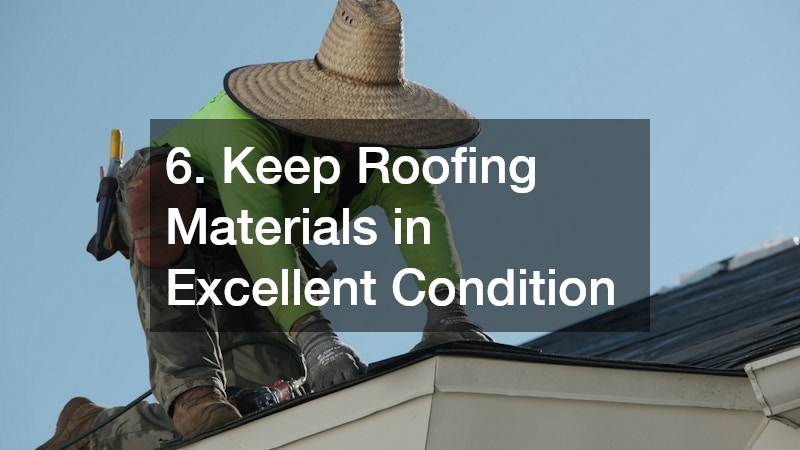 6. Keep Roofing Materials in Excellent Condition